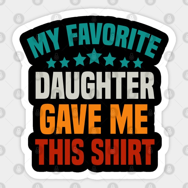 My Favorite Daughter Gave Me This Shirt Dad Sticker by cuffiz